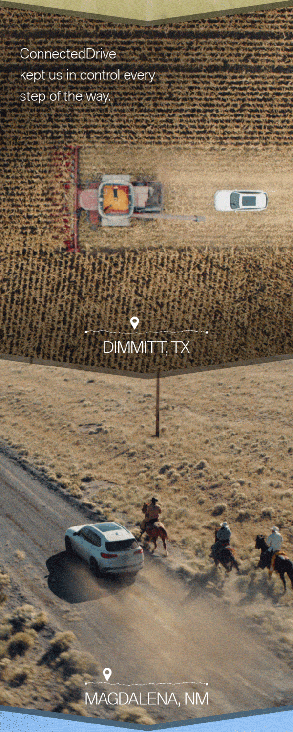 Overhead shot of a white BMW SUV following a tractor in the middle of a cornfield, with "Dimmitt, TX" at the bottom, and a white BMW SUV driving past three cowboys riding horses with "Magdalena, NM" at the bottom.